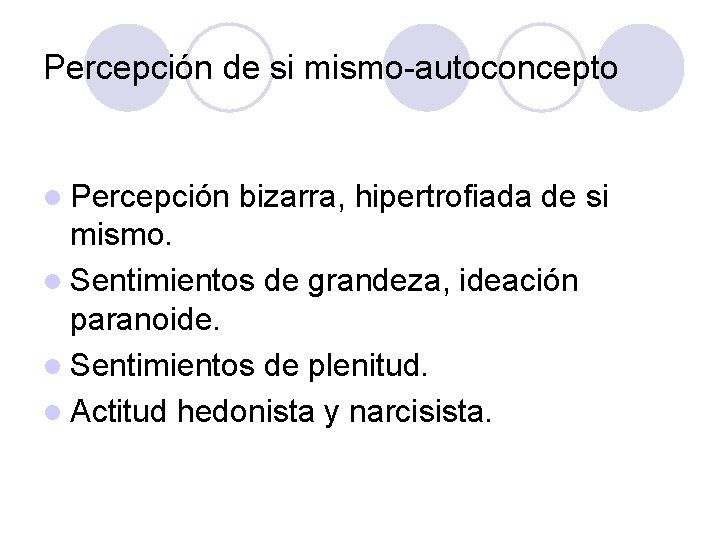 Percepción de si mismo autoconcepto l Percepción bizarra, hipertrofiada de si mismo. l Sentimientos