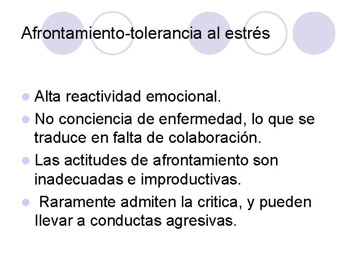 Afrontamiento tolerancia al estrés l Alta reactividad emocional. l No conciencia de enfermedad, lo