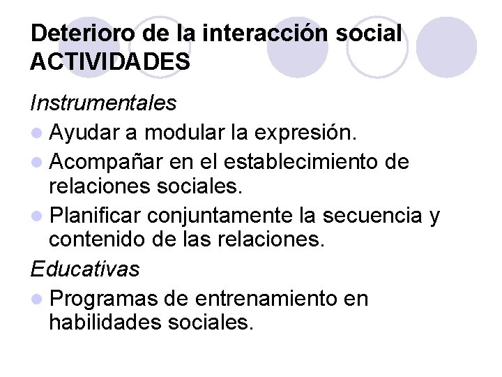 Deterioro de la interacción social ACTIVIDADES Instrumentales l Ayudar a modular la expresión. l