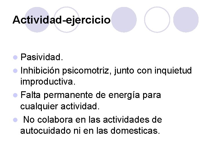 Actividad-ejercicio l Pasividad. l Inhibición psicomotriz, junto con inquietud improductiva. l Falta permanente de