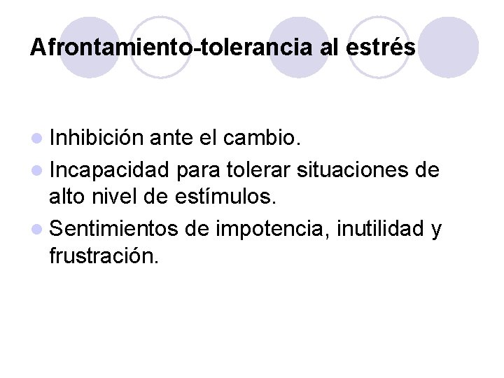 Afrontamiento-tolerancia al estrés l Inhibición ante el cambio. l Incapacidad para tolerar situaciones de