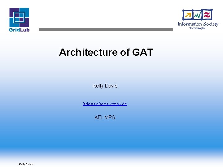 Architecture of GAT Kelly Davis kdavis@aei. mpg. de AEI-MPG Kelly Davis 