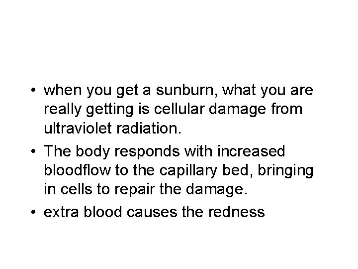  • when you get a sunburn, what you are really getting is cellular