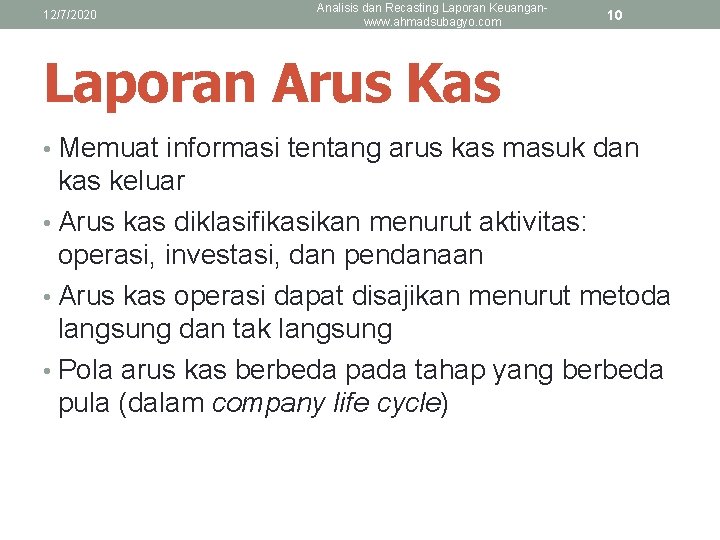 12/7/2020 Analisis dan Recasting Laporan Keuanganwww. ahmadsubagyo. com 10 Laporan Arus Kas • Memuat