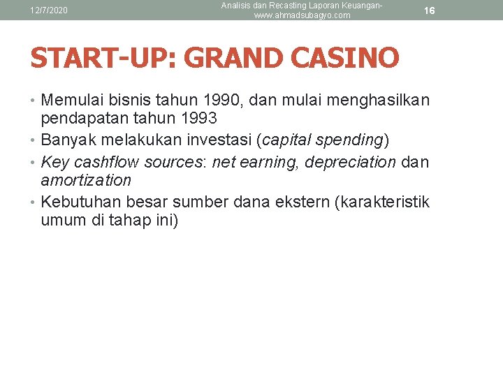 12/7/2020 Analisis dan Recasting Laporan Keuanganwww. ahmadsubagyo. com 16 START-UP: GRAND CASINO • Memulai