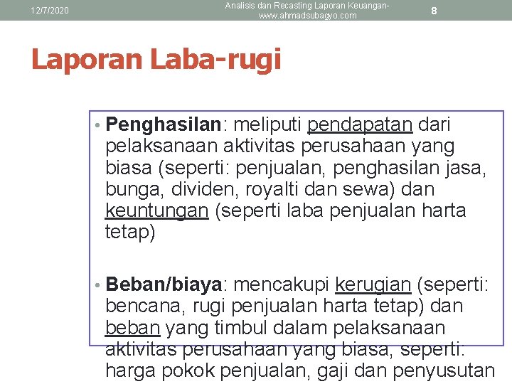 12/7/2020 Analisis dan Recasting Laporan Keuanganwww. ahmadsubagyo. com 8 Laporan Laba-rugi • Penghasilan: meliputi