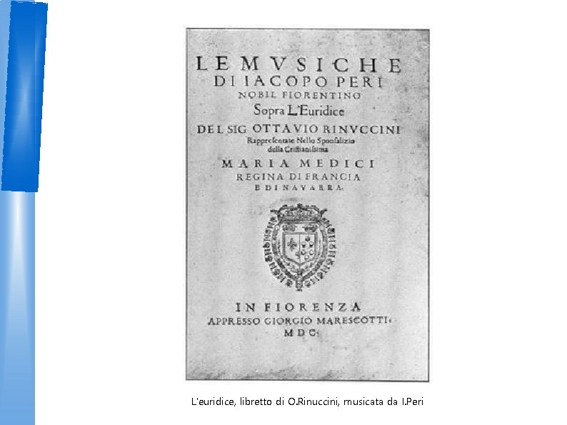 L'euridice, libretto di O. Rinuccini, musicata da I. Peri 