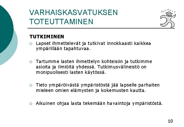 VARHAISKASVATUKSEN TOTEUTTAMINEN TUTKIMINEN ¡ Lapset ihmettelevät ja tutkivat innokkaasti kaikkea ympärillään tapahtuvaa. ¡ Tartumme VARHAISKASVATUKSEN TOTEUTTAMINEN TUTKIMINEN ¡ Lapset ihmettelevät ja tutkivat innokkaasti kaikkea ympärillään tapahtuvaa. ¡ Tartumme
