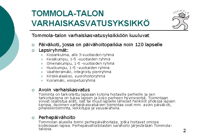 TOMMOLA-TALON VARHAISKASVATUSYKSIKKÖ Tommola-talon varhaiskasvatusyksikköön kuuluvat ¡ ¡ Päiväkoti, jossa on päivähoitopaikka noin 120 lapselle