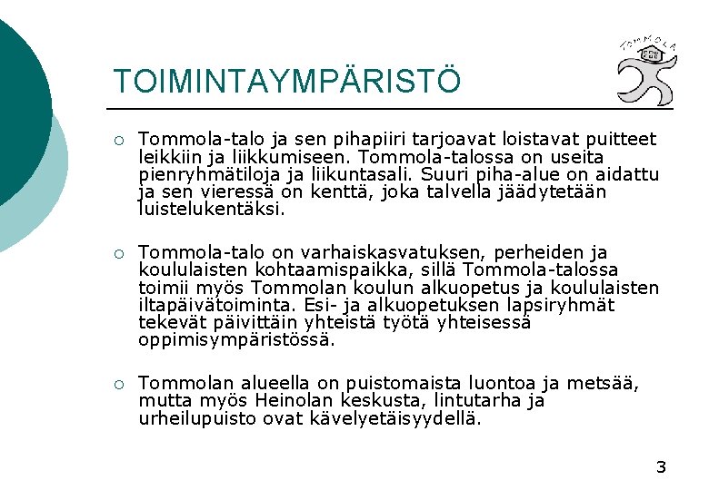 TOIMINTAYMPÄRISTÖ ¡ Tommola-talo ja sen pihapiiri tarjoavat loistavat puitteet leikkiin ja liikkumiseen. Tommola-talossa on