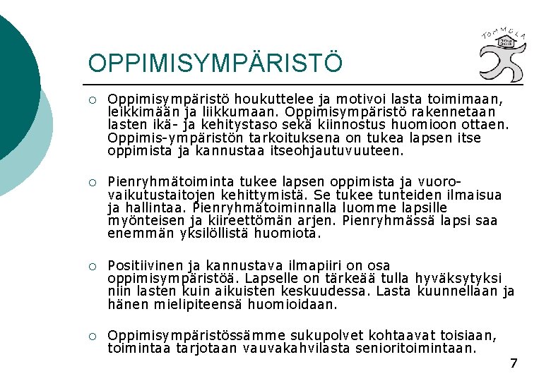 OPPIMISYMPÄRISTÖ ¡ Oppimisympäristö houkuttelee ja motivoi lasta toimimaan, leikkimään ja liikkumaan. Oppimisympäristö rakennetaan lasten