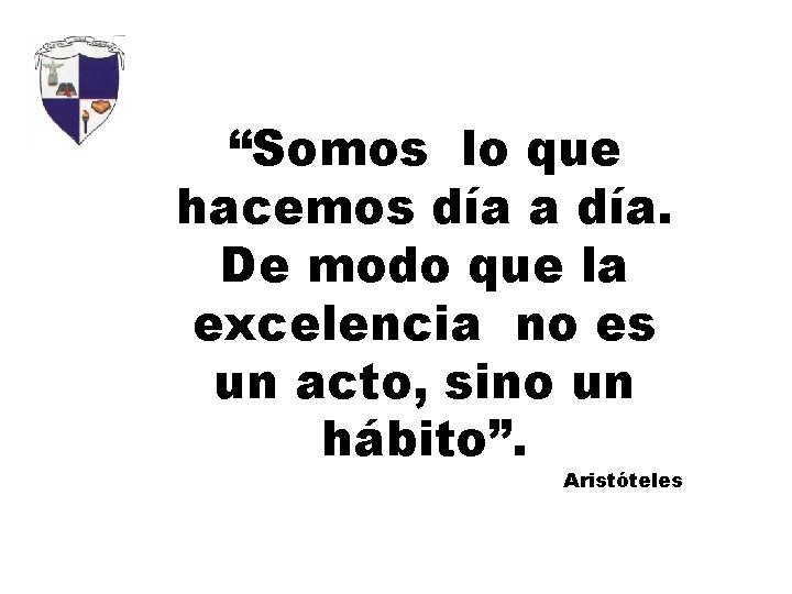 “Somos lo que hacemos día a día. De modo que la excelencia no es