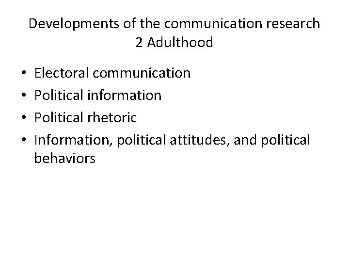 Developments of the communication research 2 Adulthood • • Electoral communication Political information Political