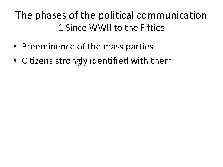 The phases of the political communication 1 Since WWII to the Fifties • Preeminence