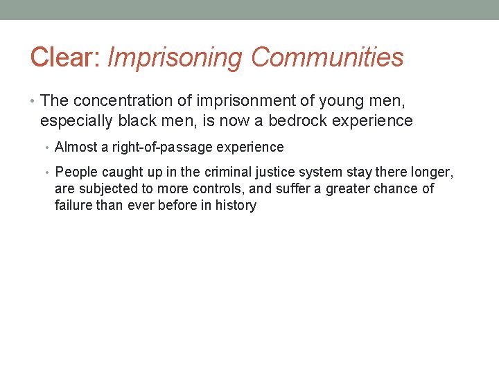 Clear: Imprisoning Communities • The concentration of imprisonment of young men, especially black men,