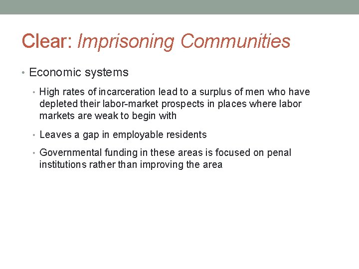 Clear: Imprisoning Communities • Economic systems • High rates of incarceration lead to a