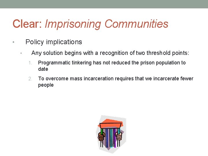 Clear: Imprisoning Communities Policy implications • • Any solution begins with a recognition of