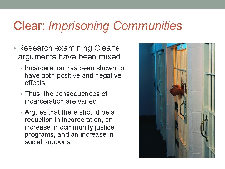 Clear: Imprisoning Communities • Research examining Clear’s arguments have been mixed • Incarceration has