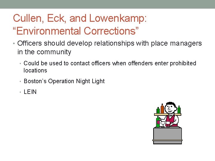 Cullen, Eck, and Lowenkamp: “Environmental Corrections” • Officers should develop relationships with place managers