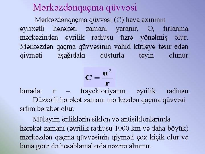 Mərkəzdənqaçma qüvvəsi (C) hava axınının əyrixətli hərəkəti zamanı yaranır. O, fırlanma mərkəzindən əyrilik radiusu