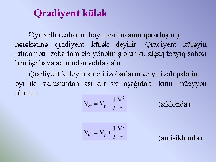 Qradiyent külək Əyrixətli izobarlar boyunca havanın qərarlaşmış hərəkətinə qradiyent külək deyilir. Qradiyent küləyin istiqaməti