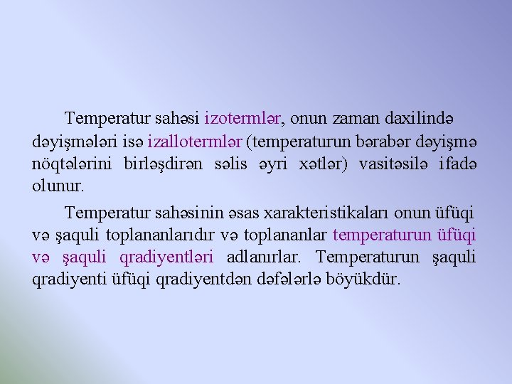 Temperatur sahəsi izotermlər, onun zaman daxilində dəyişmələri isə izallotermlər (temperaturun bərabər dəyişmə nöqtələrini birləşdirən