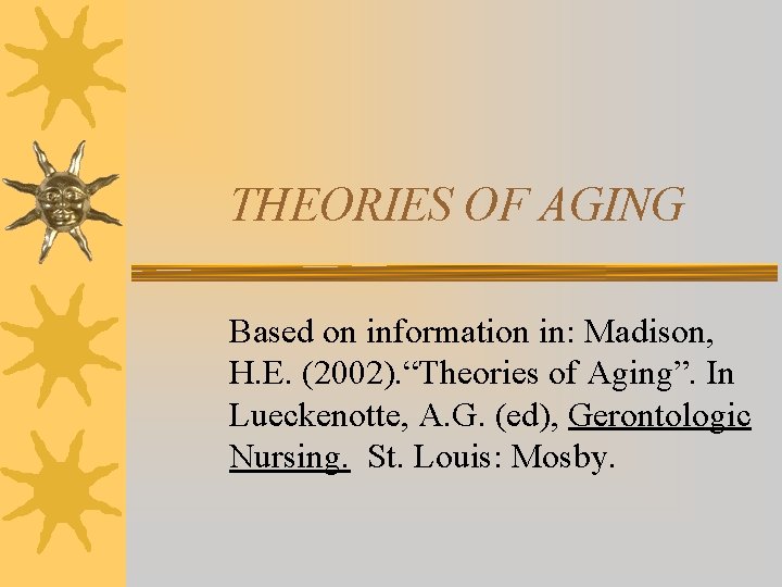 THEORIES OF AGING Based on information in: Madison, H. E. (2002). “Theories of Aging”.