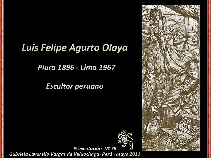 Luis Felipe Agurto Olaya Piura 1896 - Lima 1967 Escultor peruano Presentación Nº 75