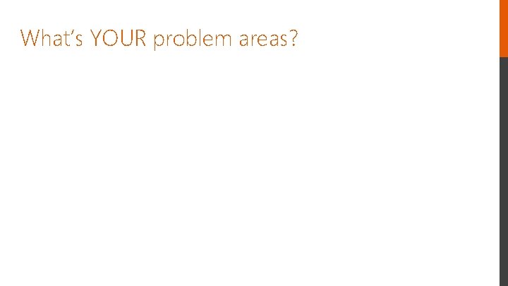 What’s YOUR problem areas? 