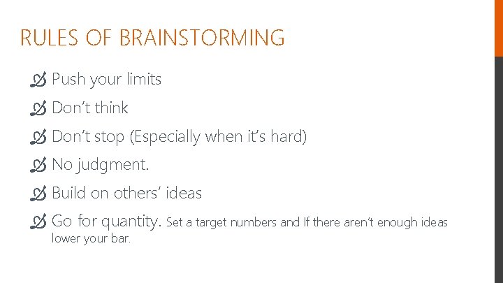RULES OF BRAINSTORMING Push your limits Don’t think Don’t stop (Especially when it’s hard)