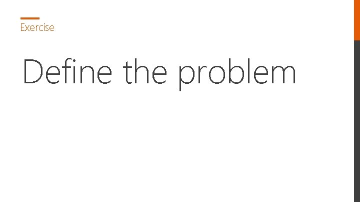 Exercise Define the problem 