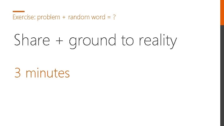 Exercise: problem + random word = ? Share + ground to reality 3 minutes