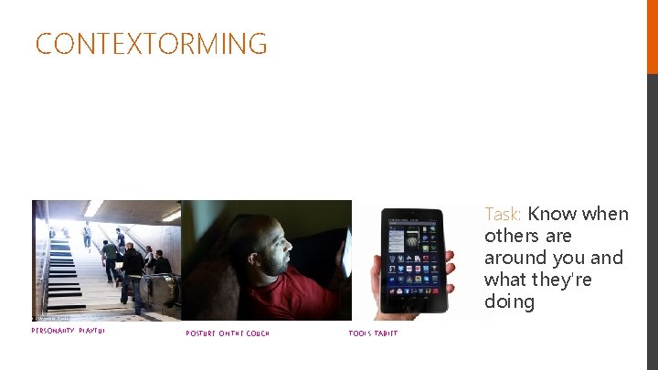 CONTEXTORMING Task: Know when others are around you and what they're doing PERSONALITY: PLAYFUL