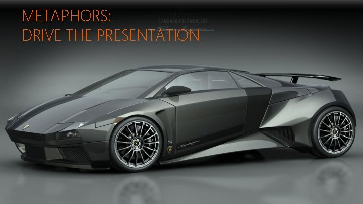 METAPHORS: DRIVE THE PRESENTATION 