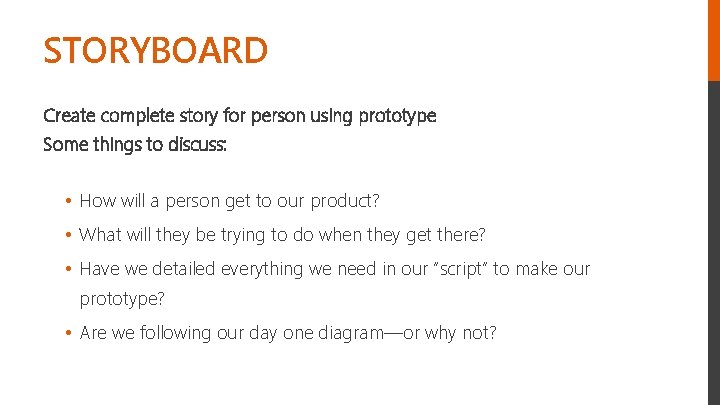 STORYBOARD Create complete story for person using prototype Some things to discuss: • How
