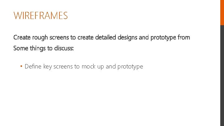 WIREFRAMES Create rough screens to create detailed designs and prototype from Feature Some things