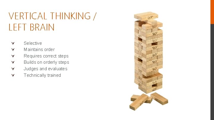 VERTICAL THINKING / LEFT BRAIN Ú Ú Ú Selective Maintains order Requires correct steps
