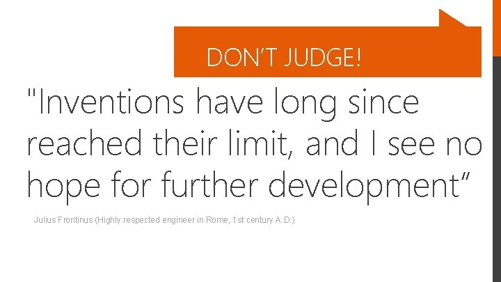 DON’T JUDGE! "Inventions have long since reached their limit, and I see no hope