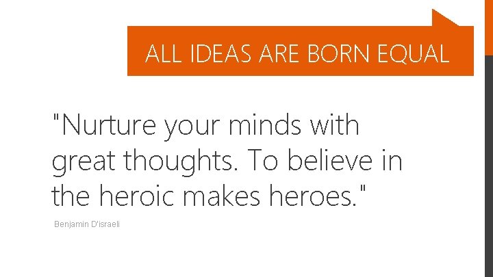 ALL IDEAS ARE BORN EQUAL "Nurture your minds with great thoughts. To believe in