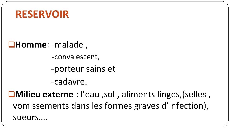 RESERVOIR q. Homme: -malade , -convalescent, -porteur sains et -cadavre. q. Milieu externe :