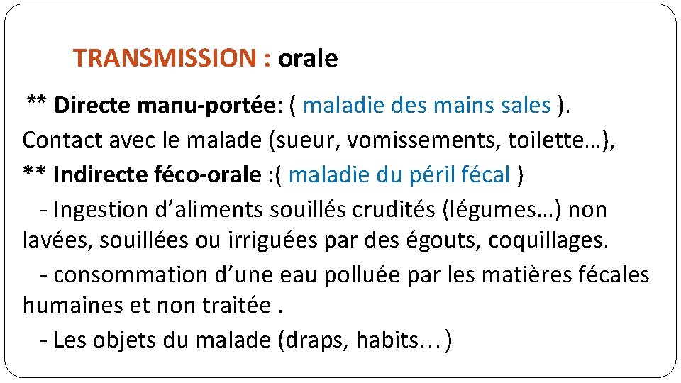 TRANSMISSION : orale ** Directe manu-portée: ( maladie des mains sales ). Contact avec