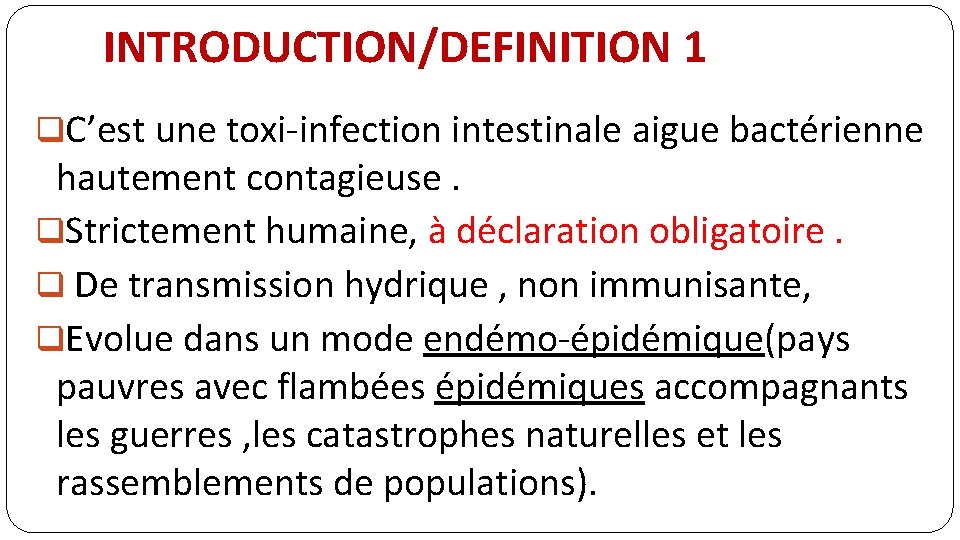 INTRODUCTION/DEFINITION 1 q. C’est une toxi-infection intestinale aigue bactérienne hautement contagieuse. q. Strictement humaine,