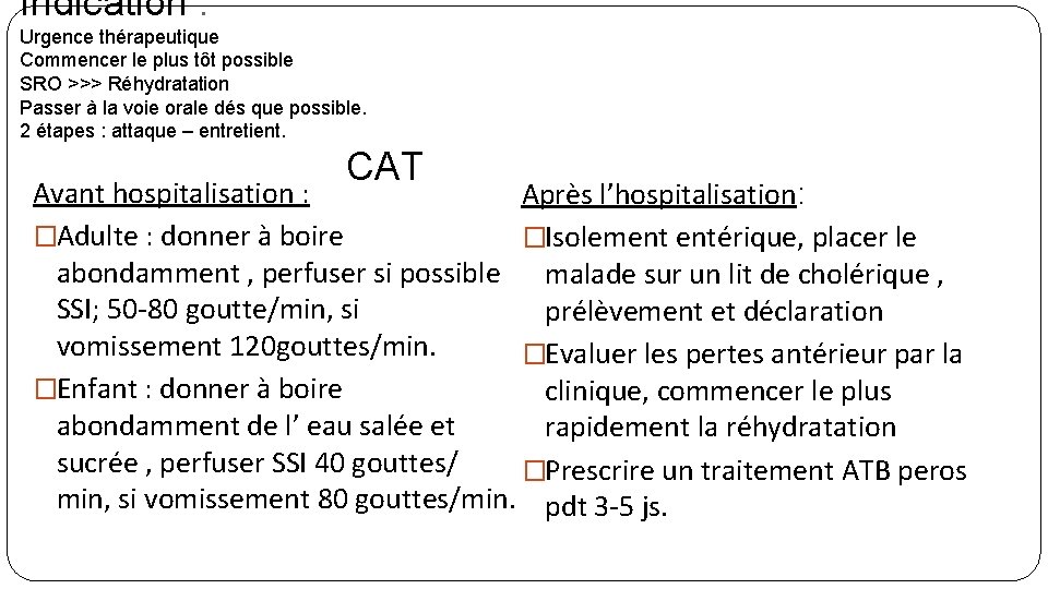 Indication : Urgence thérapeutique Commencer le plus tôt possible SRO >>> Réhydratation Passer à