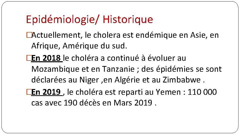 Epidémiologie/ Historique �Actuellement, le cholera est endémique en Asie, en Afrique, Amérique du sud.