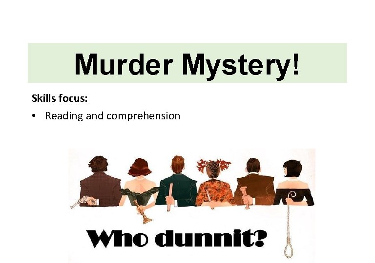 Murder Mystery! Skills focus: • Reading and comprehension 