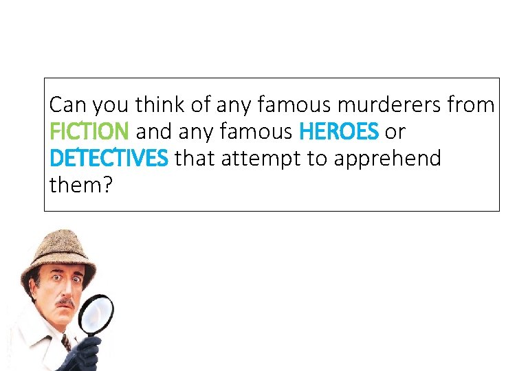 Can you think of any famous murderers from FICTION and any famous HEROES or