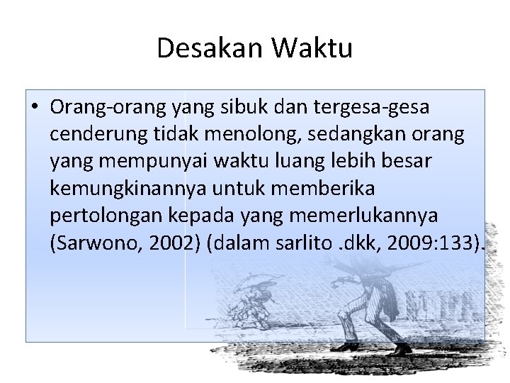 Desakan Waktu • Orang-orang yang sibuk dan tergesa-gesa cenderung tidak menolong, sedangkan orang yang