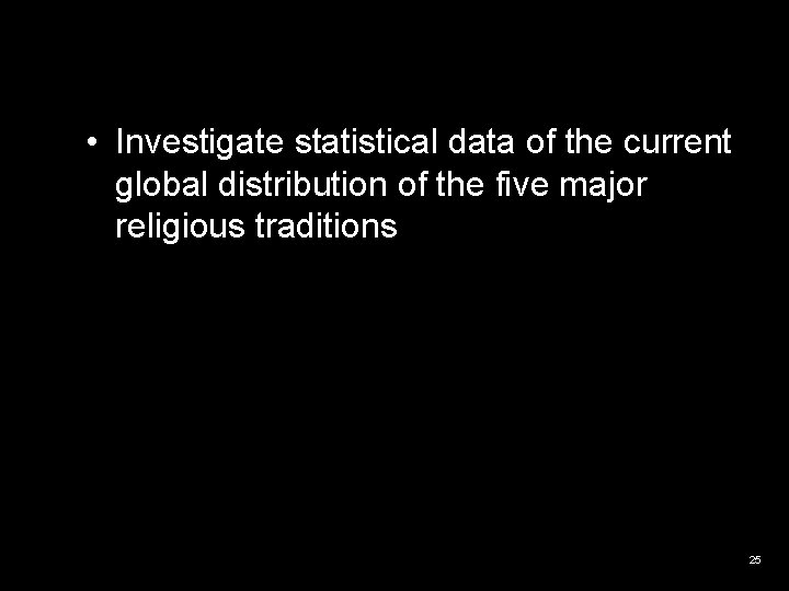  • Investigate statistical data of the current global distribution of the five major
