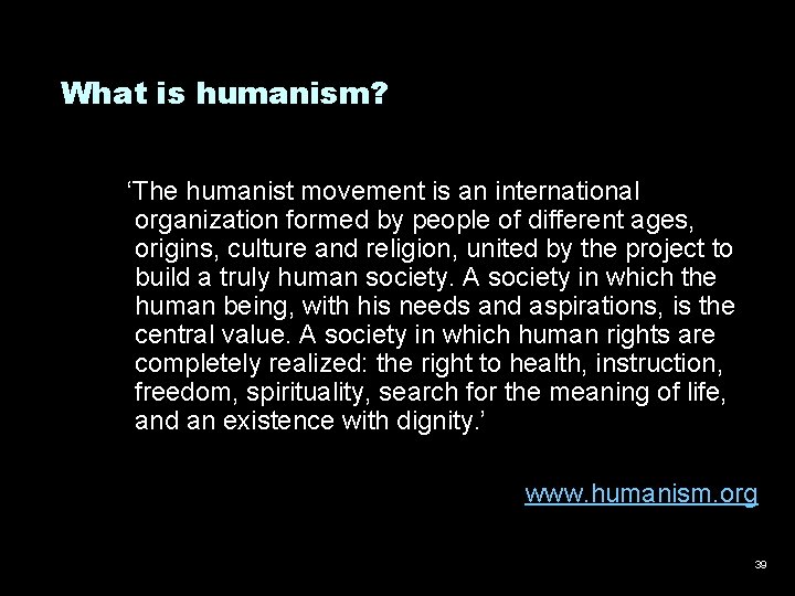 What is humanism? ‘The humanist movement is an international organization formed by people of