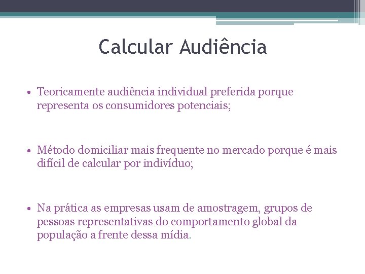 Calcular Audiência • Teoricamente audiência individual preferida porque representa os consumidores potenciais; • Método